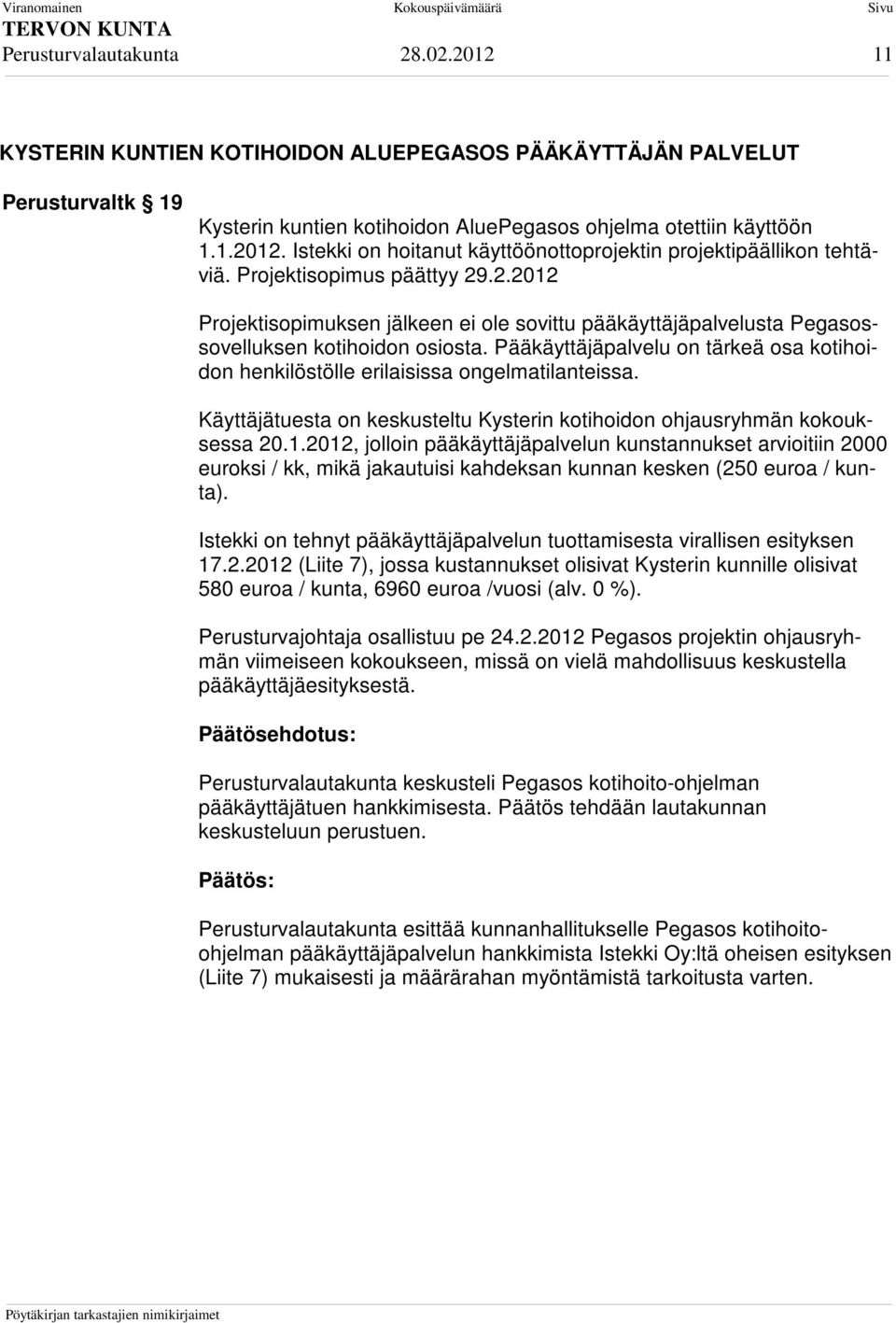 Pääkäyttäjäpalvelu on tärkeä osa kotihoidon henkilöstölle erilaisissa ongelmatilanteissa. Käyttäjätuesta on keskusteltu Kysterin kotihoidon ohjausryhmän kokouksessa 20.1.