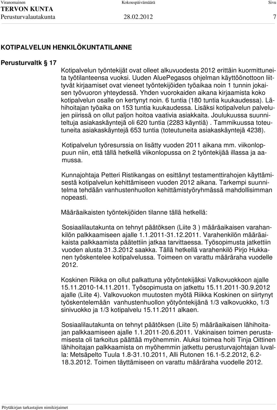 Yhden vuorokaiden aikana kirjaamista koko kotipalvelun osalle on kertynyt noin. 6 tuntia (180 tuntia kuukaudessa). Lähihoitajan työaika on 153 tuntia kuukaudessa.