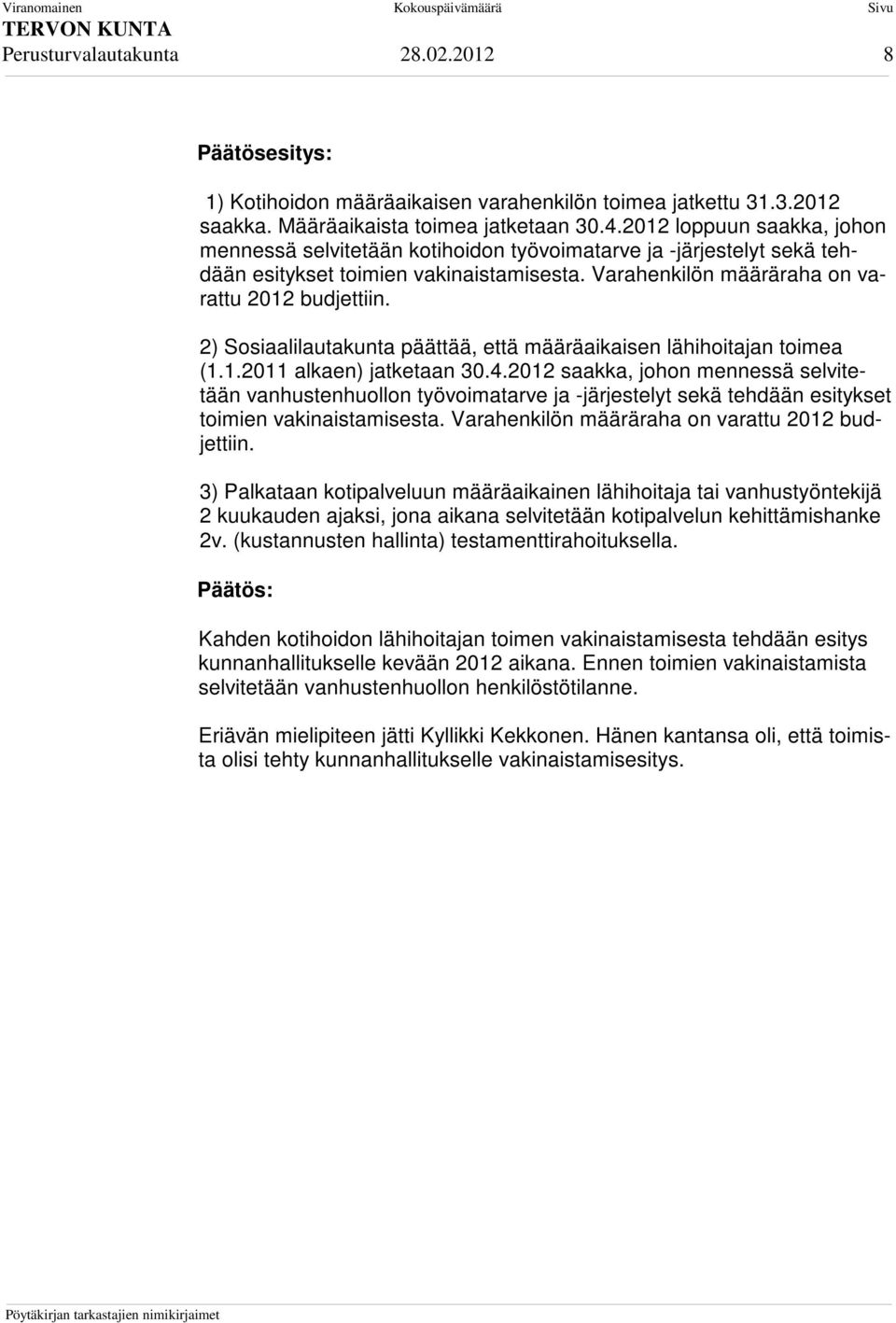 2) Sosiaalilautakunta päättää, että määräaikaisen lähihoitajan toimea (1.1.2011 alkaen) jatketaan 30.4.