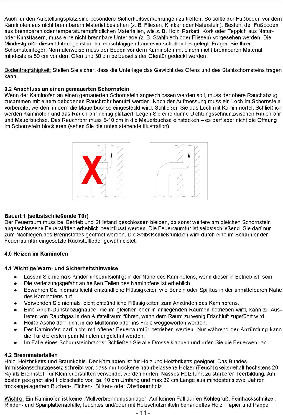 B. Stahlblech oder Fliesen) vorgesehen werden. Die Mindestgröße dieser Unterlage ist in den einschlägigen Landesvorschriften festgelegt. Fragen Sie Ihren Schornsteinfeger.