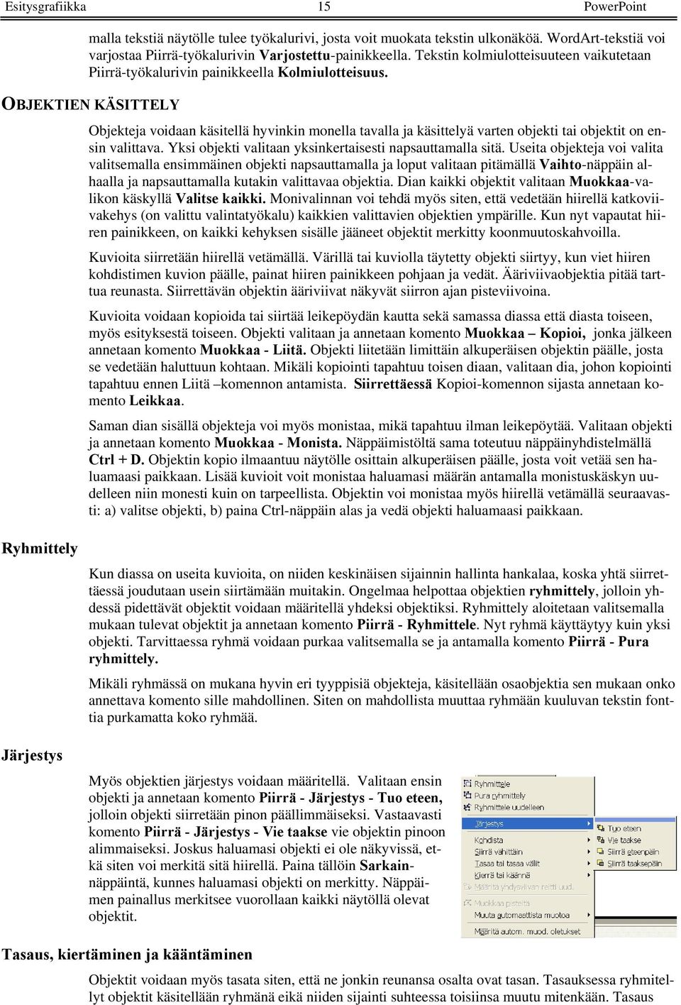 OBJEKTIEN KÄSITTELY Objekteja voidaan käsitellä hyvinkin monella tavalla ja käsittelyä varten objekti tai objektit on ensin valittava. Yksi objekti valitaan yksinkertaisesti napsauttamalla sitä.