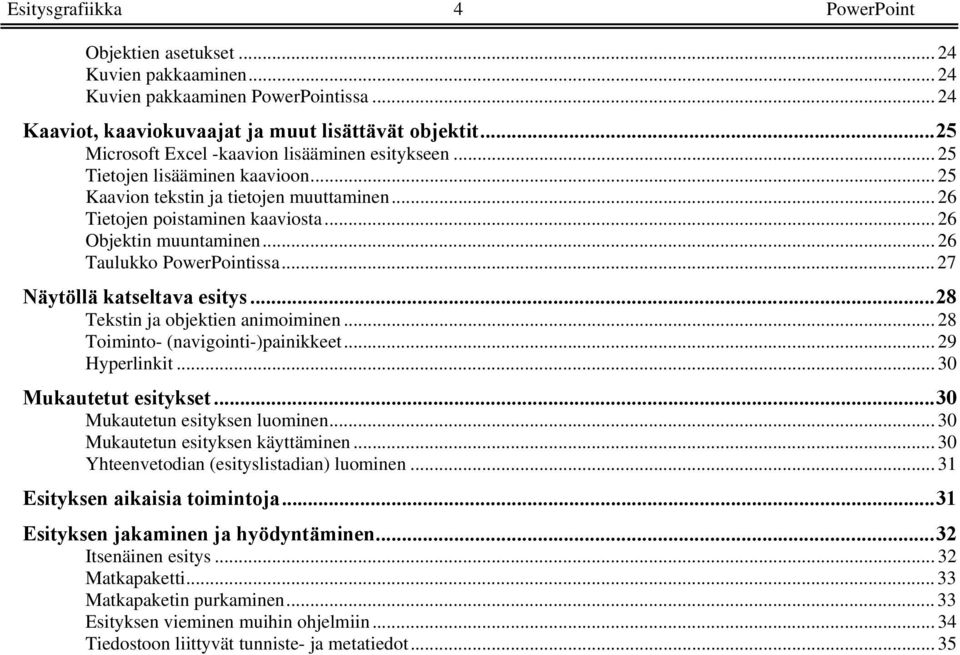 .. 26 Taulukko PowerPointissa... 27 Näytöllä katseltava esitys...28 Tekstin ja objektien animoiminen... 28 Toiminto- (navigointi-)painikkeet... 29 Hyperlinkit... 30 Mukautetut esitykset.