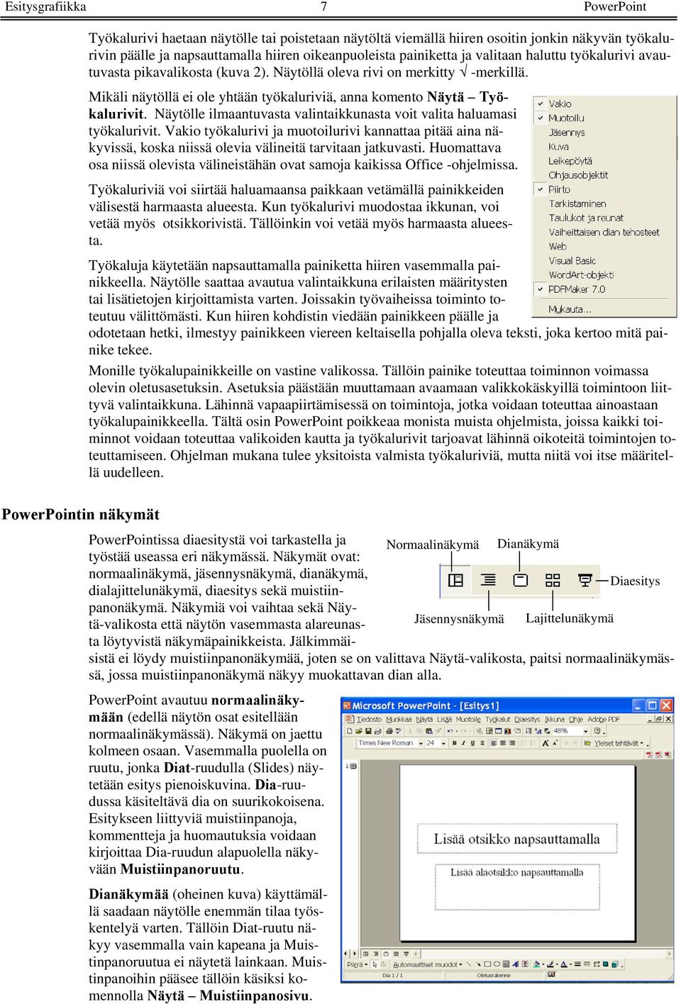 Mikäli näytöllä ei ole yhtään työkaluriviä, anna komento Näytä Työkalurivit. Näytölle ilmaantuvasta valintaikkunasta voit valita haluamasi työkalurivit.