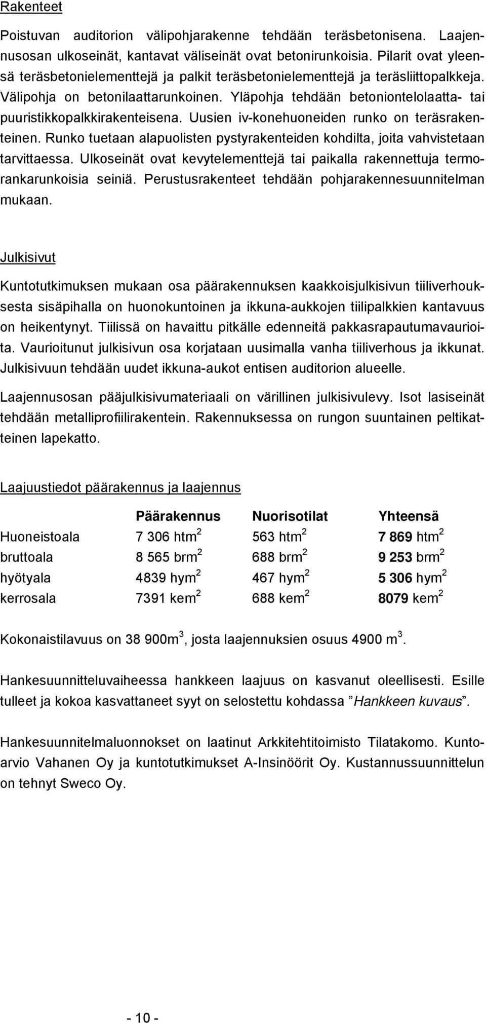 Yläpohja tehdään betoniontelolaatta- tai puuristikkopalkkirakenteisena. Uusien iv-konehuoneiden runko on teräsrakenteinen.