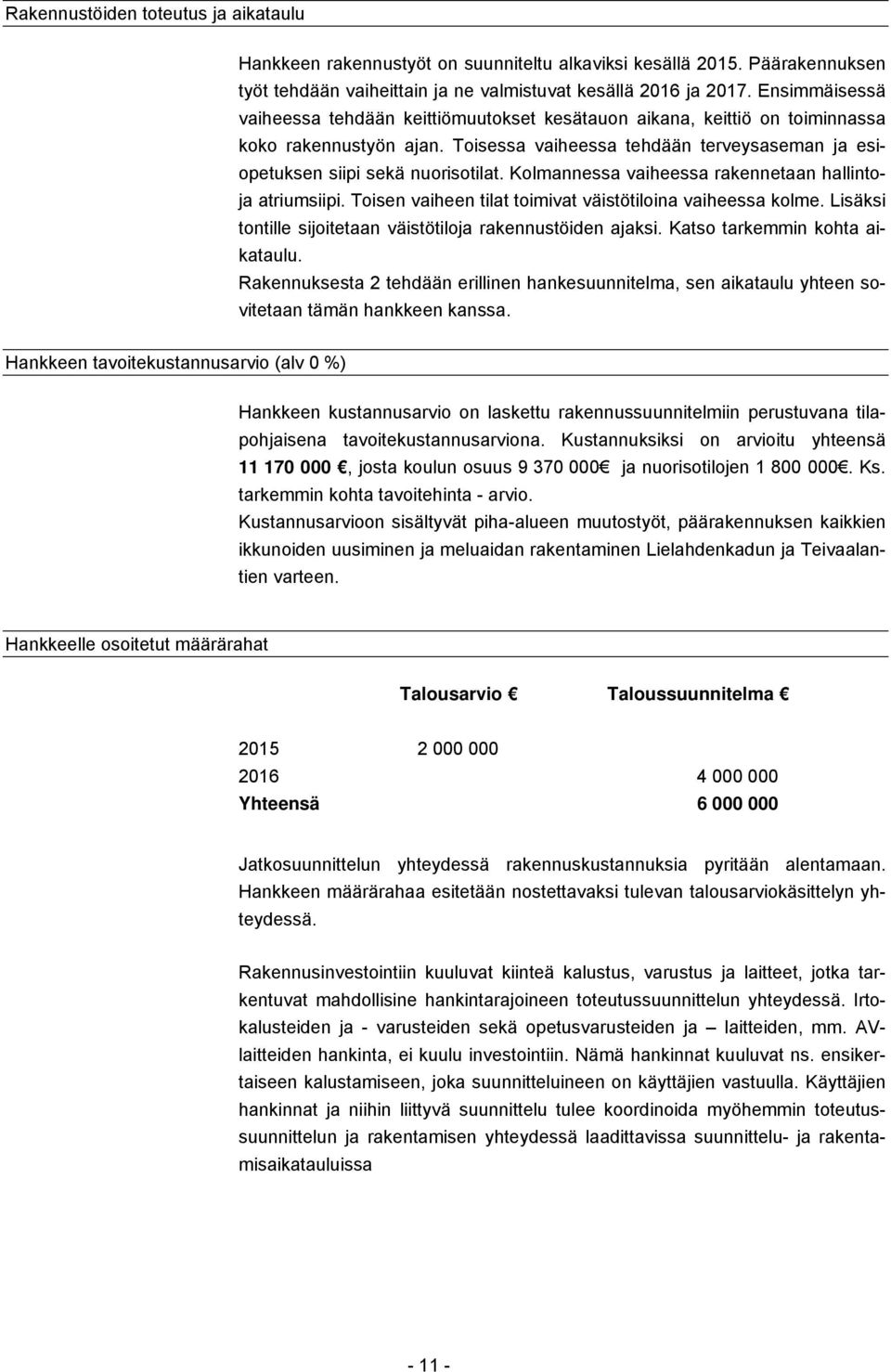 Kolmannessa vaiheessa rakennetaan hallintoja atriumsiipi. Toisen vaiheen tilat toimivat väistötiloina vaiheessa kolme. Lisäksi tontille sijoitetaan väistötiloja rakennustöiden ajaksi.