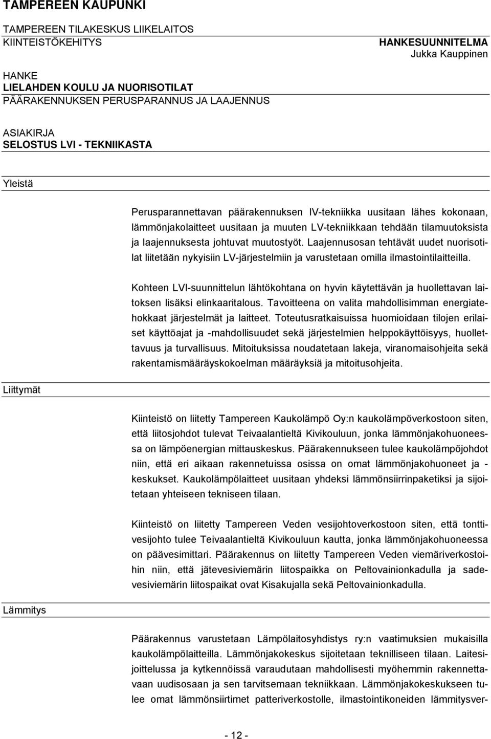 laajennuksesta johtuvat muutostyöt. Laajennusosan tehtävät uudet nuorisotilat liitetään nykyisiin LV-järjestelmiin ja varustetaan omilla ilmastointilaitteilla.