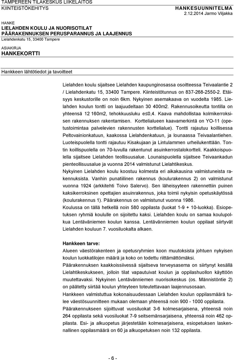 koulu sijaitsee Lielahden kaupunginosassa osoitteessa Teivaalantie 2 / Lielahdenkatu 15, 33400 Tampere. Kiinteistötunnus on 837-268-2550-2. Etäisyys keskustorille on noin 6km.