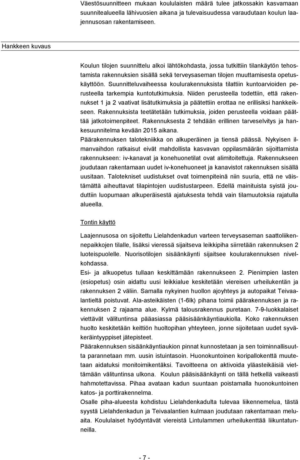 Suunnitteluvaiheessa koulurakennuksista tilattiin kuntoarvioiden perusteella tarkempia kuntotutkimuksia.