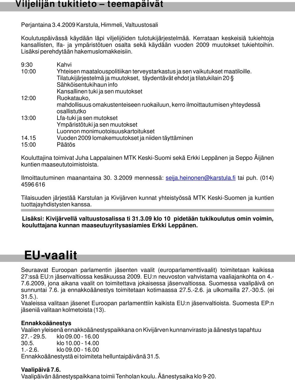 9:30 Kahvi 10:00 Yhteisen maatalouspolitiikan terveystarkastus ja sen vaikutukset maatiloille.