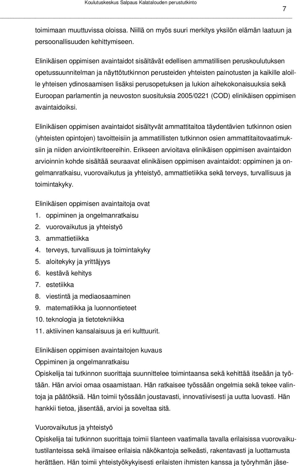 lisäksi perusopetuksen ja lukion aihekokonaisuuksia sekä Euroopan parlamentin ja neuvoston suosituksia 2005/0221 (COD) elinikäisen oppimisen avaintaidoiksi.