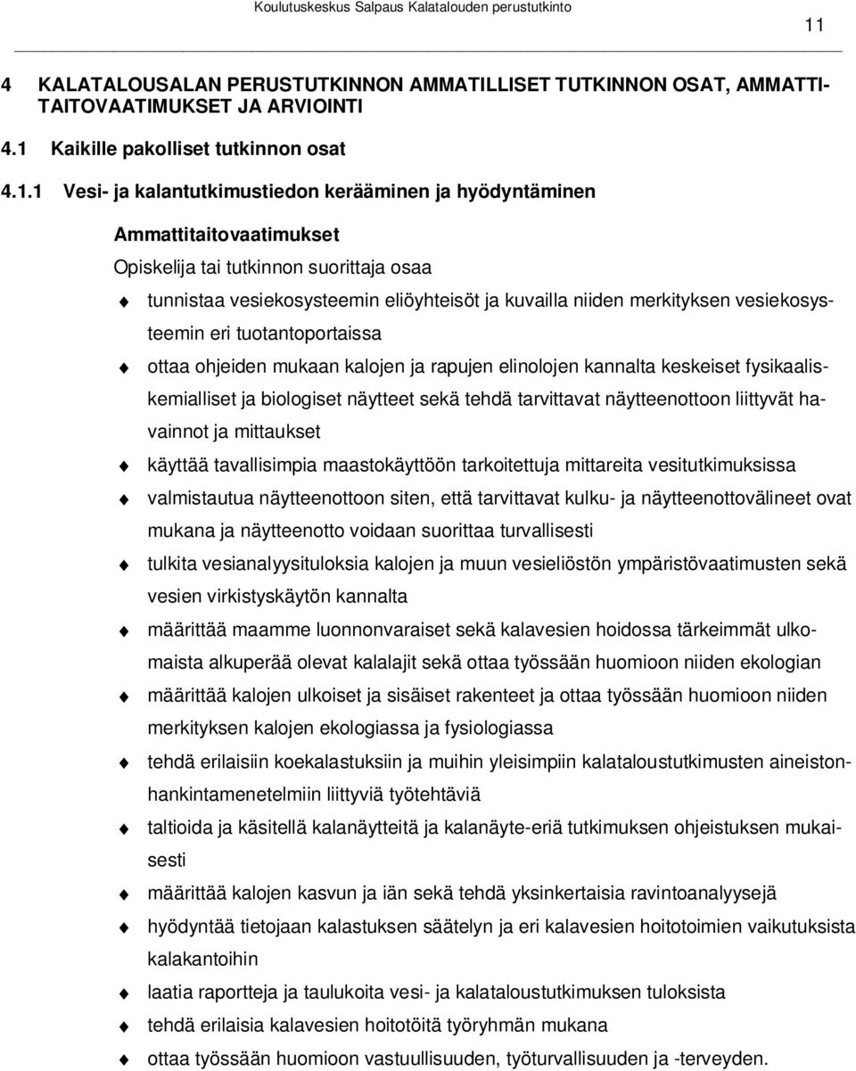 ohjeiden mukaan kalojen ja rapujen elinolojen kannalta keskeiset fysikaaliskemialliset ja biologiset näytteet sekä tehdä tarvittavat näytteenottoon liittyvät havainnot ja mittaukset käyttää