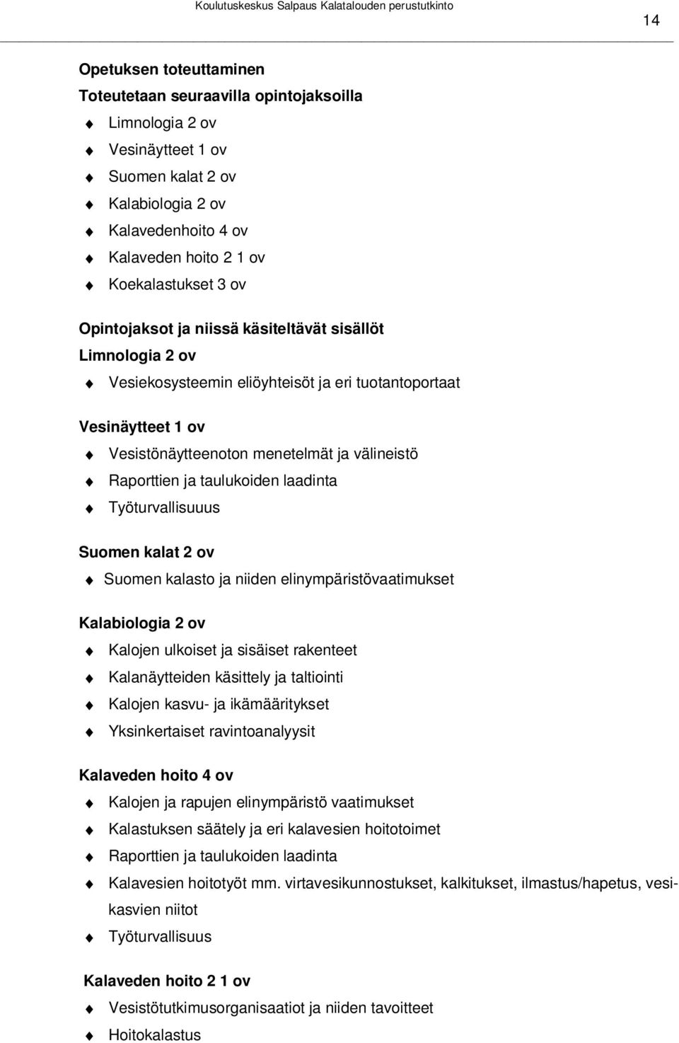 taulukoiden laadinta Työturvallisuuus Suomen kalat 2 ov Suomen kalasto ja niiden elinympäristövaatimukset Kalabiologia 2 ov Kalojen ulkoiset ja sisäiset rakenteet Kalanäytteiden käsittely ja