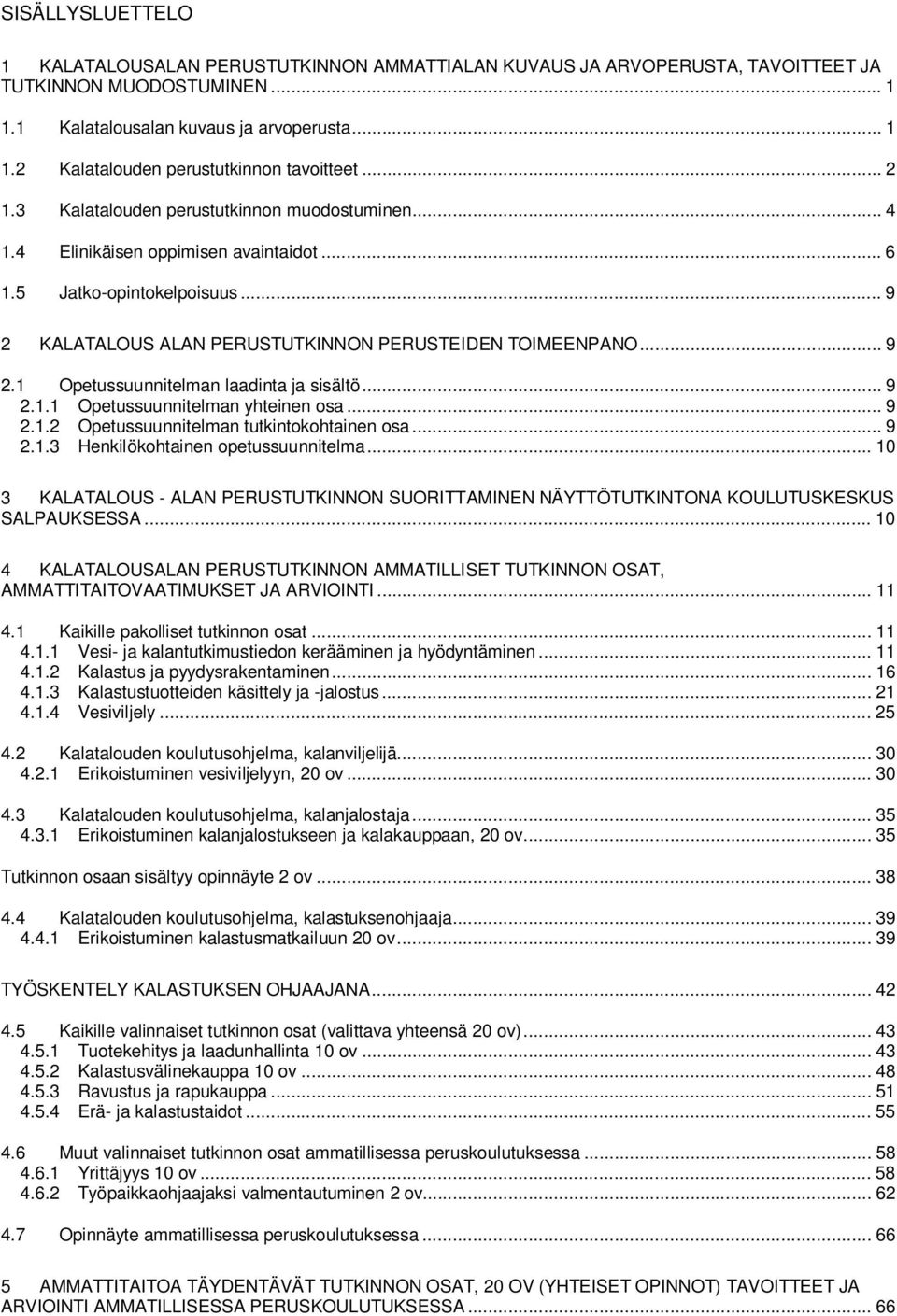 .. 9 2.1.1 Opetussuunnitelman yhteinen osa... 9 2.1.2 Opetussuunnitelman tutkintokohtainen osa... 9 2.1.3 Henkilökohtainen opetussuunnitelma.