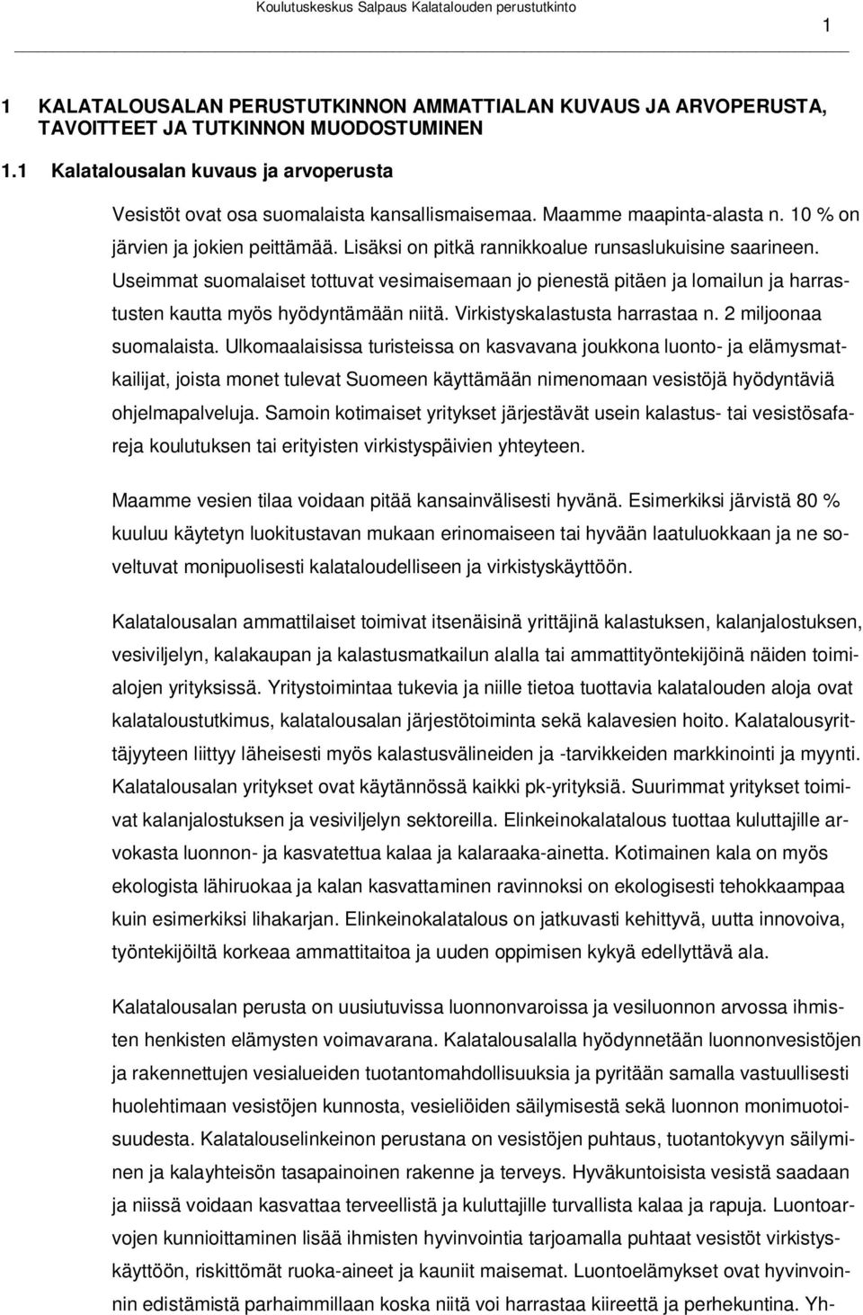 Useimmat suomalaiset tottuvat vesimaisemaan jo pienestä pitäen ja lomailun ja harrastusten kautta myös hyödyntämään niitä. Virkistyskalastusta harrastaa n. 2 miljoonaa suomalaista.