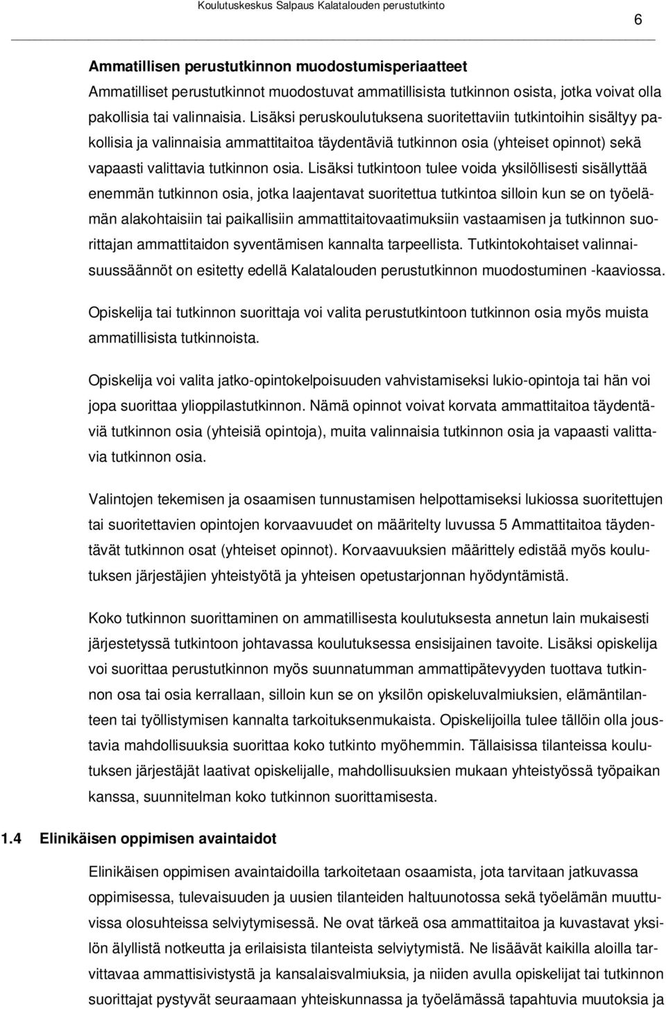 Lisäksi tutkintoon tulee voida yksilöllisesti sisällyttää enemmän tutkinnon osia, jotka laajentavat suoritettua tutkintoa silloin kun se on työelämän alakohtaisiin tai paikallisiin