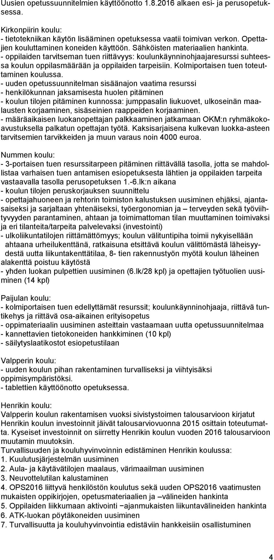 - oppilaiden tarvitseman tuen riittävyys: koulunkäynninohjaajaresurssi suhteessa koulun oppilasmäärään ja oppilaiden tarpeisiin. Kolmiportaisen tuen toteuttaminen koulussa.