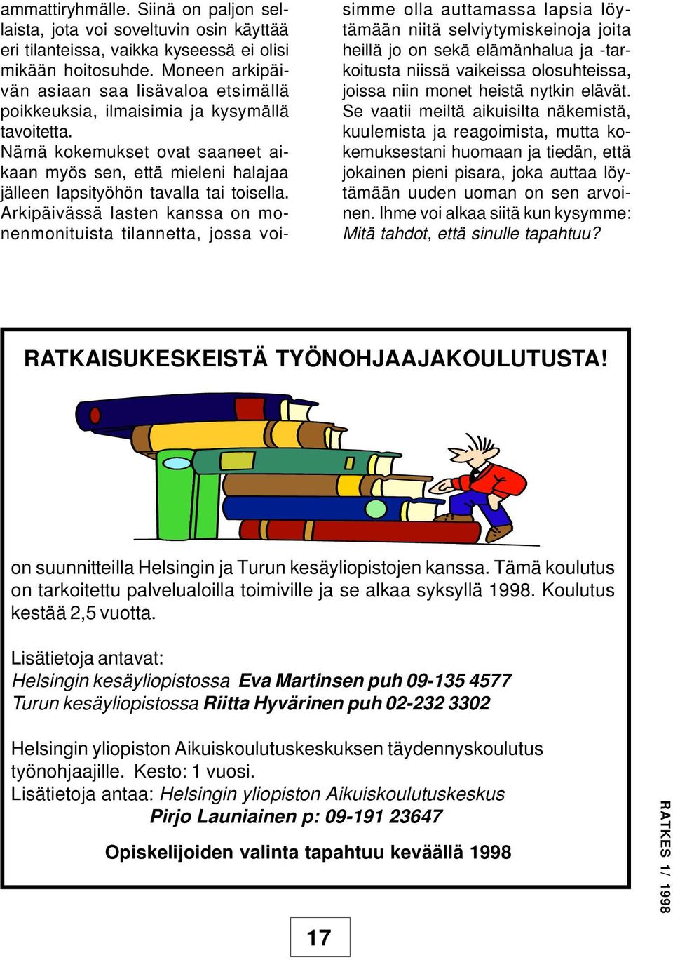 Nämä kokemukset ovat saaneet aikaan myös sen, että mieleni halajaa jälleen lapsityöhön tavalla tai toisella.