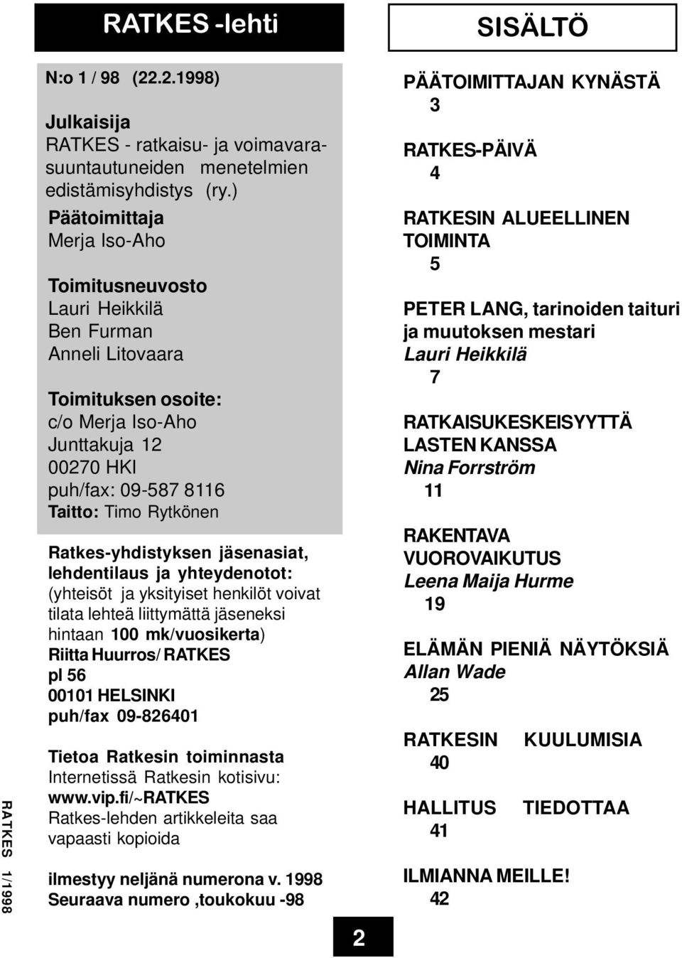 Ratkes-yhdistyksen jäsenasiat, lehdentilaus ja yhteydenotot: (yhteisöt ja yksityiset henkilöt voivat tilata lehteä liittymättä jäseneksi hintaan 100 mk/vuosikerta) Riitta Huurros/ RATKES pl 56 00101