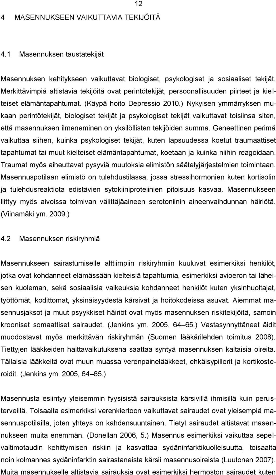 ) Nykyisen ymmärryksen mukaan perintötekijät, biologiset tekijät ja psykologiset tekijät vaikuttavat toisiinsa siten, että masennuksen ilmeneminen on yksilöllisten tekijöiden summa.