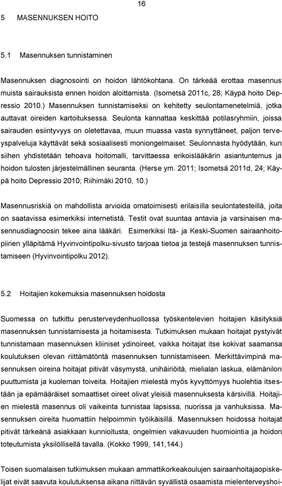 Seulonta kannattaa keskittää potilasryhmiin, joissa sairauden esiintyvyys on oletettavaa, muun muassa vasta synnyttäneet, paljon terveyspalveluja käyttävät sekä sosiaalisesti moniongelmaiset.