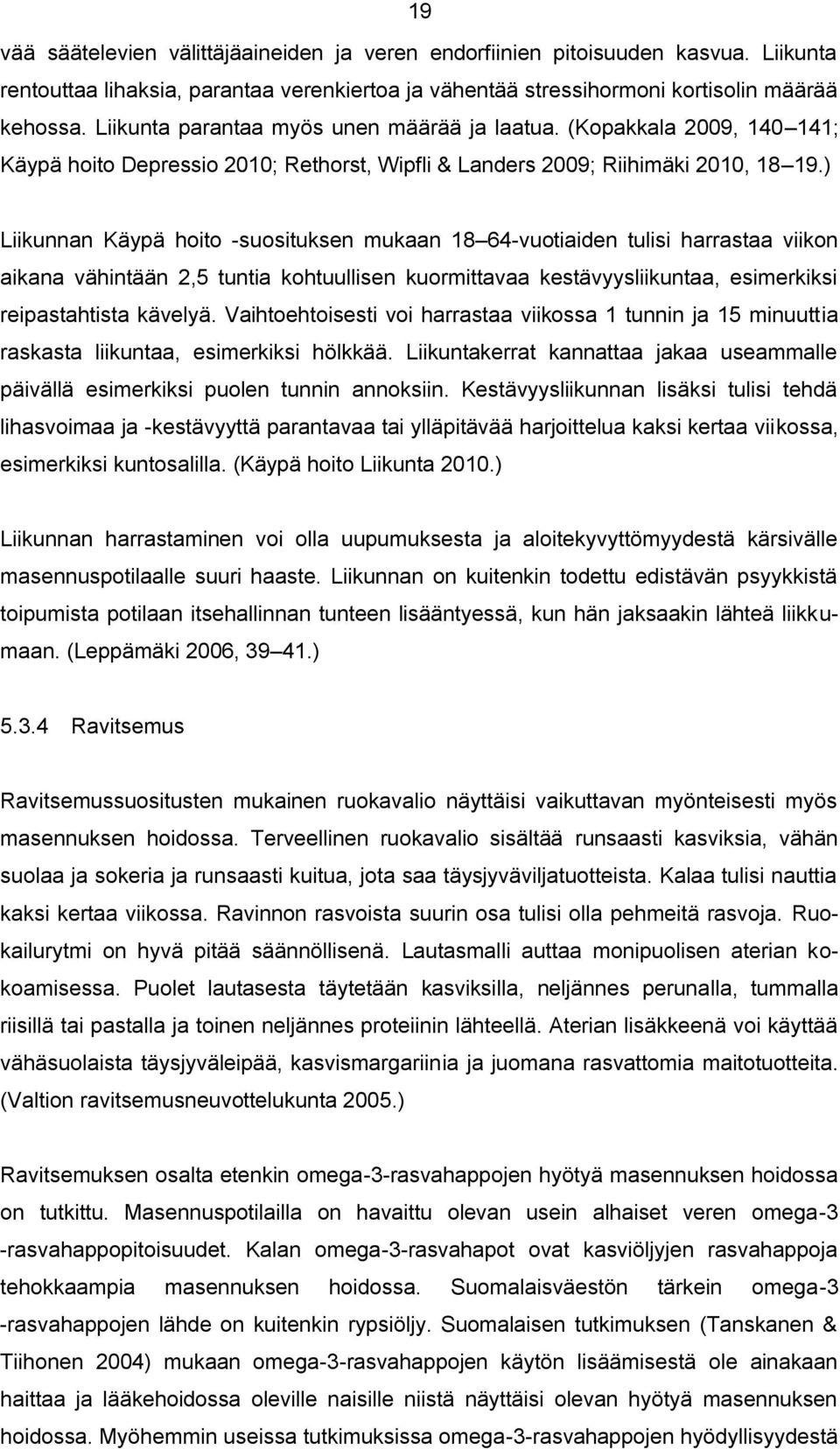 ) Liikunnan Käypä hoito -suosituksen mukaan 18 64-vuotiaiden tulisi harrastaa viikon aikana vähintään 2,5 tuntia kohtuullisen kuormittavaa kestävyysliikuntaa, esimerkiksi reipastahtista kävelyä.