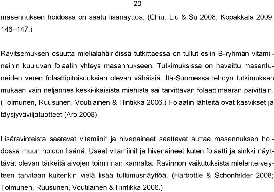 Tutkimuksissa on havaittu masentuneiden veren folaattipitoisuuksien olevan vähäisiä.