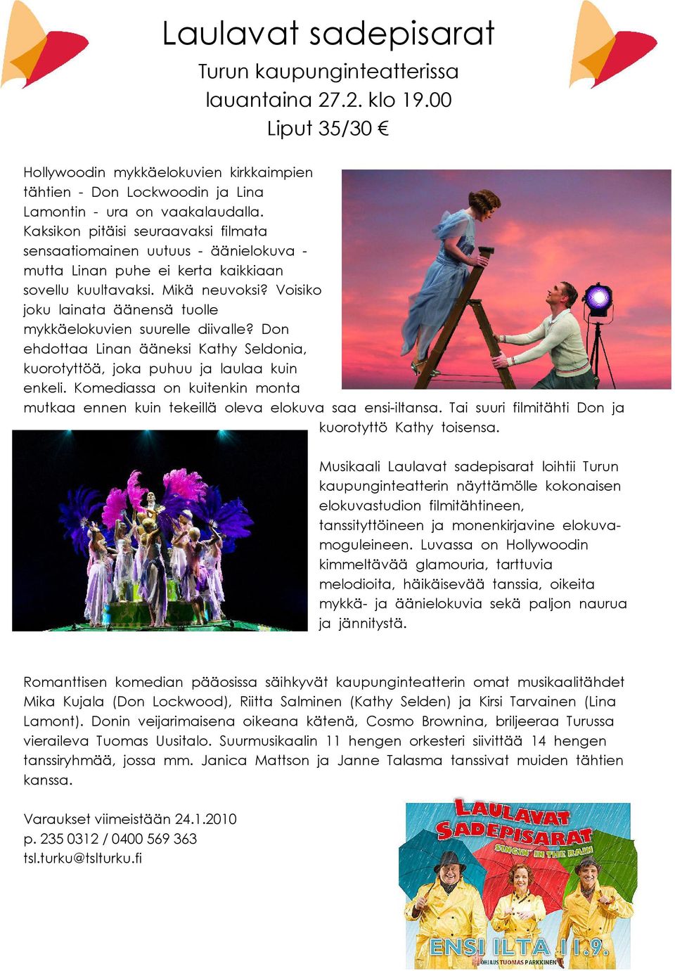 Voisiko joku lainata äänensä tuolle mykkäelokuvien suurelle diivalle? Don ehdottaa Linan ääneksi Kathy Seldonia, kuorotyttöä, joka puhuu ja laulaa kuin enkeli.