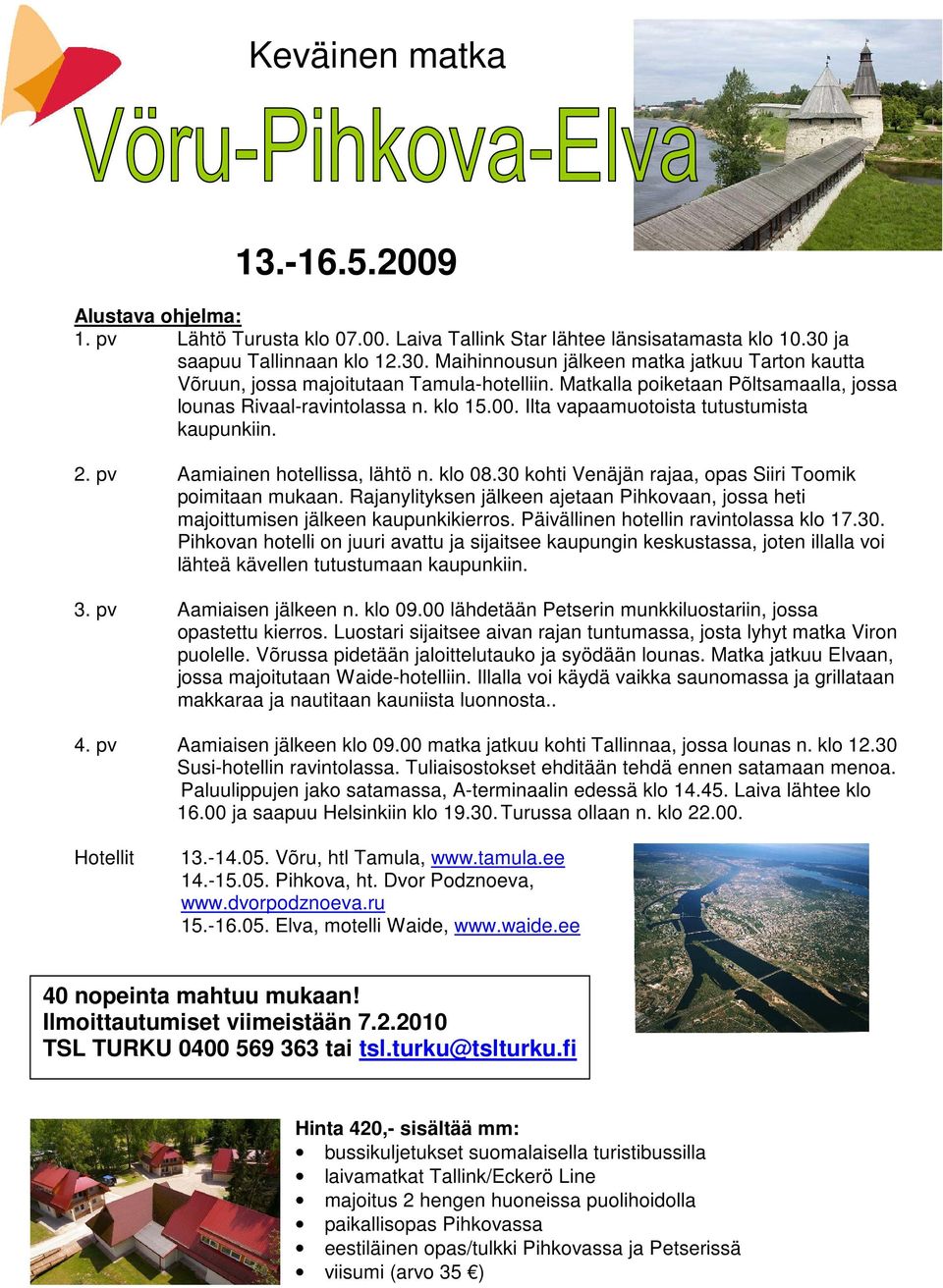 00. Ilta vapaamuotoista tutustumista kaupunkiin. 2. pv Aamiainen hotellissa, lähtö n. klo 08.30 kohti Venäjän rajaa, opas Siiri Toomik poimitaan mukaan.