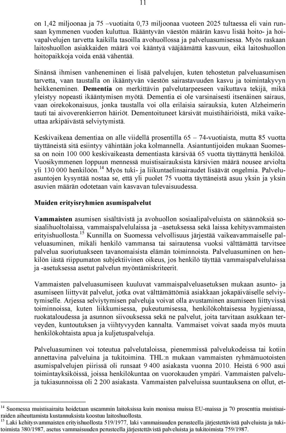 Myös raskaan laitoshuollon asiakkaiden määrä voi kääntyä vääjäämättä kasvuun, eikä laitoshuollon hoitopaikkoja voida enää vähentää.