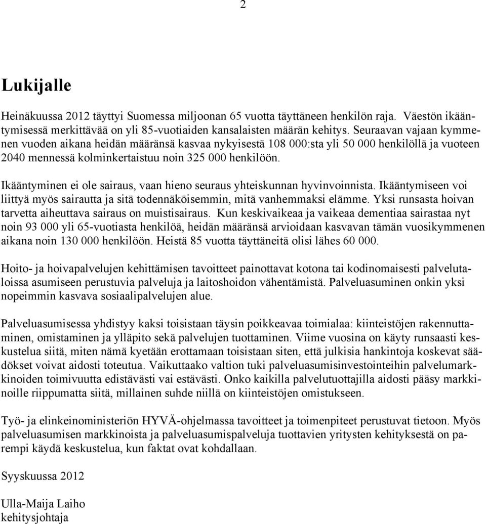 Ikääntyminen ei ole sairaus, vaan hieno seuraus yhteiskunnan hyvinvoinnista. Ikääntymiseen voi liittyä myös sairautta ja sitä todennäköisemmin, mitä vanhemmaksi elämme.