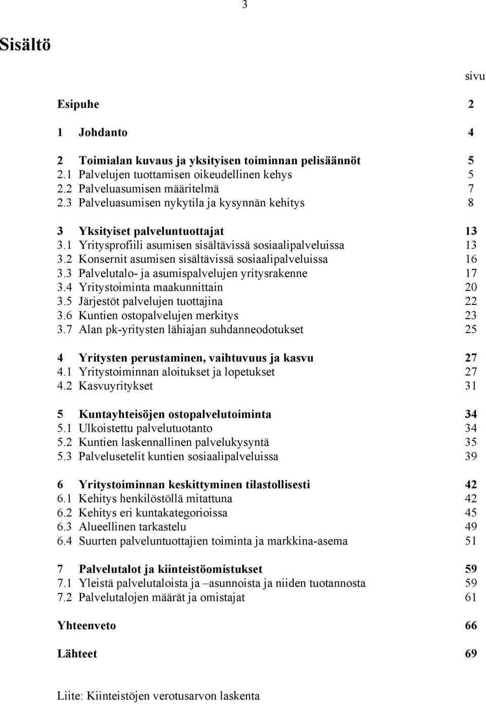 2 Konsernit asumisen sisältävissä sosiaalipalveluissa 16 3.3 Palvelutalo- ja asumispalvelujen yritysrakenne 17 3.4 Yritystoiminta maakunnittain 20 3.5 Järjestöt palvelujen tuottajina 22 3.