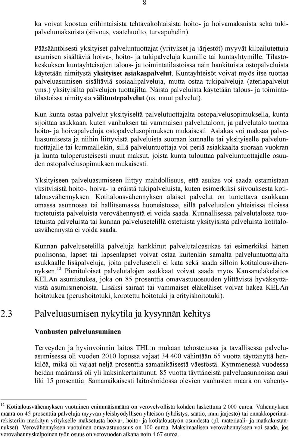 Tilastokeskuksen kuntayhteisöjen talous- ja toimintatilastoissa näin hankituista ostopalveluista käytetään nimitystä yksityiset asiakaspalvelut.