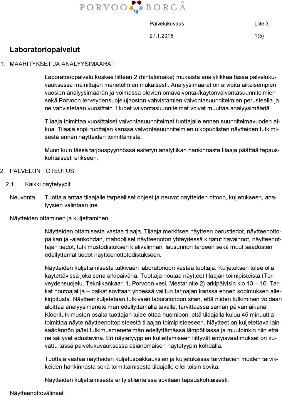 perusteella ja ne vahvistetaan vuosittain. Uudet valvontasuunnitelmat voivat muuttaa analyysimääriä. Tilaaja toimittaa vuosittaiset valvontasuunnitelmat tuottajalle ennen suunnitelmavuoden alkua.