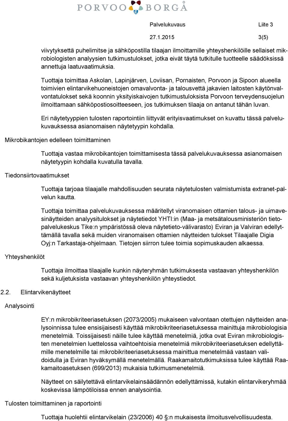 Tuottaja toimittaa Askolan, Lapinjärven, Loviisan, Pornaisten, Porvoon ja Sipoon alueella toimivien elintarvikehuoneistojen omavalvonta- ja talousvettä jakavien laitosten käytönvalvontatulokset sekä