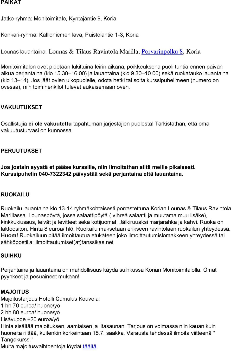 Jos jäät ovien ulkopuolelle, odota hetki tai soita kurssipuhelimeen (numero on ovessa), niin toimihenkilöt tulevat aukaisemaan oven.