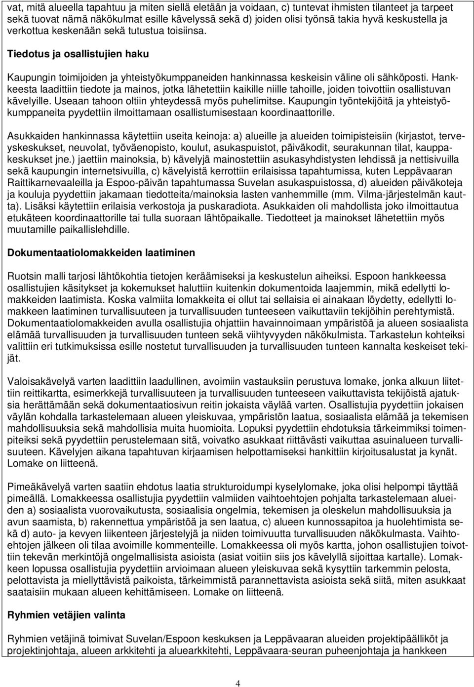 Hankkeesta laadittiin tiedote ja mainos, jotka lähetettiin kaikille niille tahoille, joiden toivottiin osallistuvan kävelyille. Useaan tahoon oltiin yhteydessä myös puhelimitse.