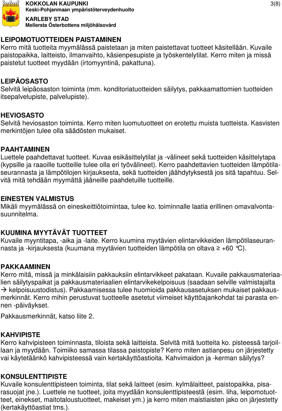 LEIPÄOSASTO Selvitä leipäosaston toiminta (mm. konditoriatuotteiden säilytys, pakkaamattomien tuotteiden itsepalvelupiste, palvelupiste). HEVIOSASTO Selvitä heviosaston toiminta.