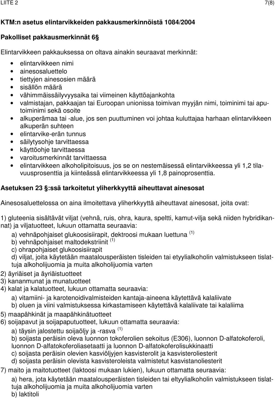 aputoiminimi sekä osoite alkuperämaa tai -alue, jos sen puuttuminen voi johtaa kuluttajaa harhaan elintarvikkeen alkuperän suhteen elintarvike-erän tunnus säilytysohje tarvittaessa käyttöohje