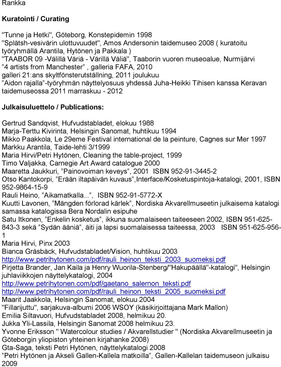 -työryhmän näyttelyosuus yhdessä Juha-Heikki Tihisen kanssa Keravan taidemuseossa 2011 marraskuu - 2012 Julkaisuluettelo / Publications: Gertrud Sandqvist, Hufvudstabladet, elokuu 1988 Marja-Terttu