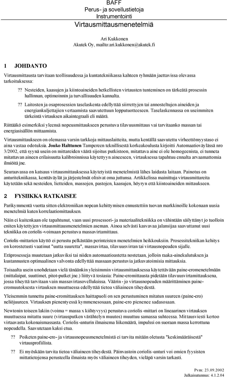 ? Nesteiden, kaasujen ja kiintoaineiden hetkellisten virtausten tunteminen on tärkeätä prosessin hallinnan, optimoinnin ja turvallisuuden kannalta.