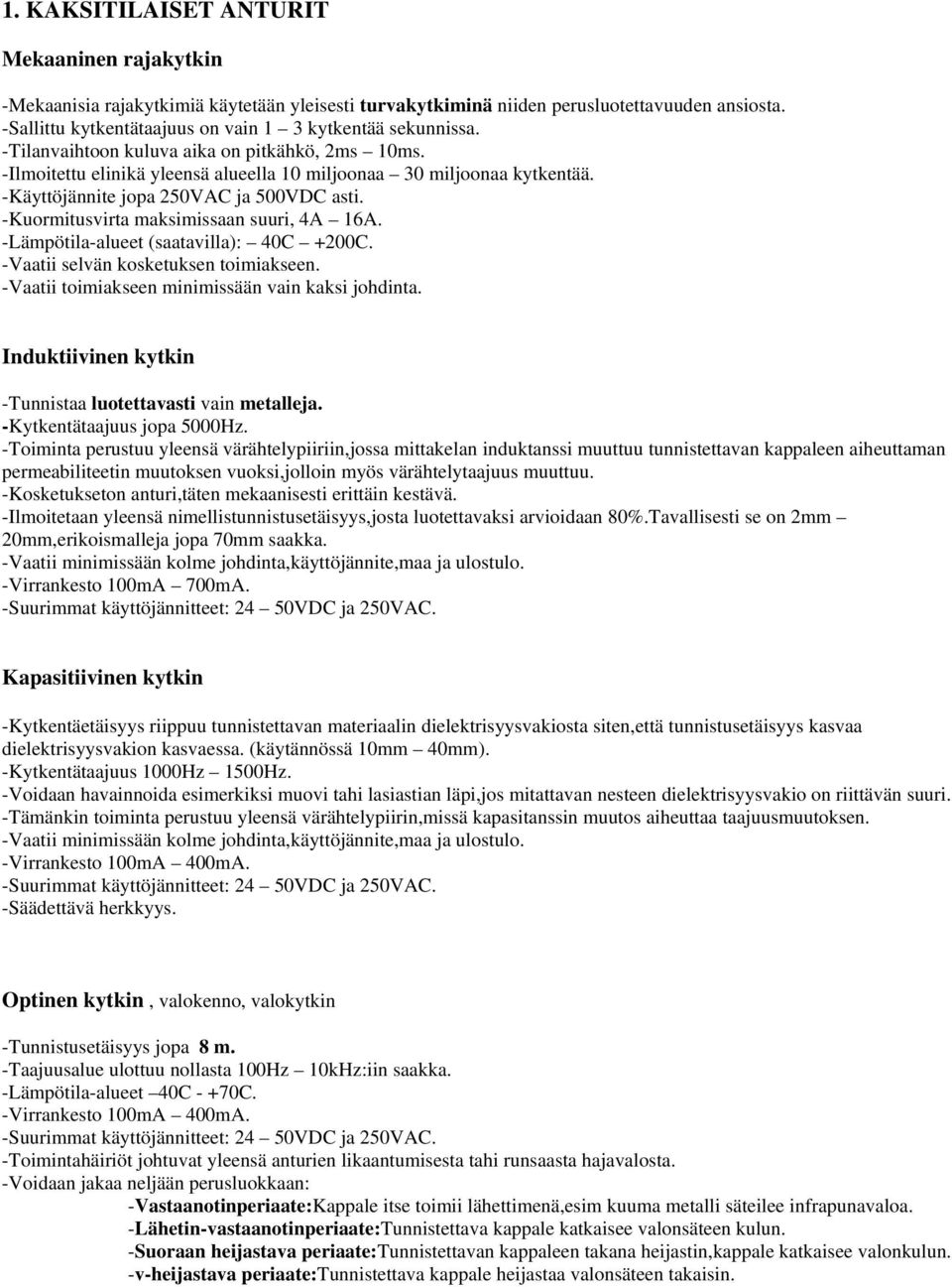 -Käyttöjännite jopa 250VAC ja 500VDC asti. -Kuormitusvirta maksimissaan suuri, 4A 16A. -Lämpötila-alueet (saatavilla): 40C +200C. -Vaatii selvän kosketuksen toimiakseen.