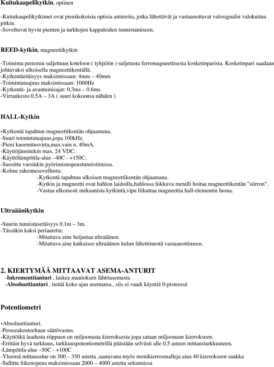 Kosketinpari saadaan johtavaksi ulkoisella magneettikentällä. -Kytkentäetäisyys maksimissaan: 4mm 40mm -Toimintataajuus maksimissaan: 1000Hz -Kytkentä- ja avautumisajat: 0.3ms 0.6ms -Virrankesto 0.