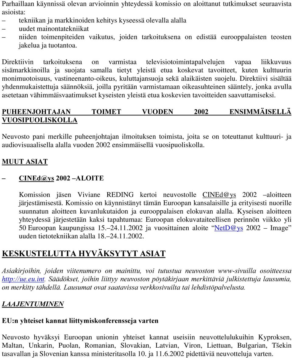 Direktiivin tarkoituksena on varmistaa televisiotoimintapalvelujen vapaa liikkuvuus sisämarkkinoilla ja suojata samalla tietyt yleistä etua koskevat tavoitteet, kuten kulttuurin monimuotoisuus,