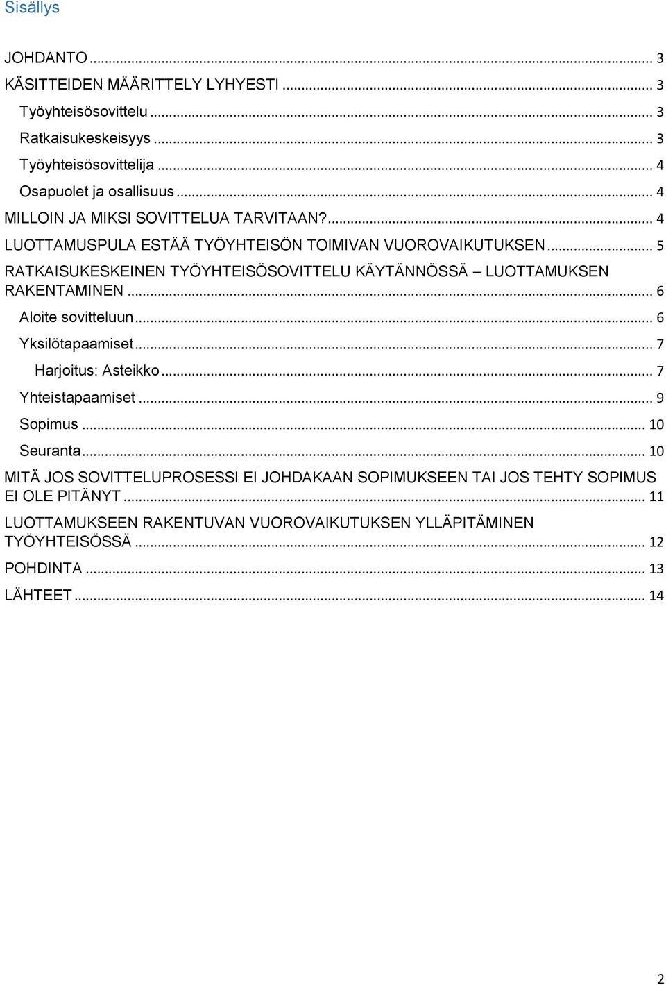 .. 5 RATKAISUKESKEINEN TYÖYHTEISÖSOVITTELU KÄYTÄNNÖSSÄ LUOTTAMUKSEN RAKENTAMINEN... 6 Aloite sovitteluun... 6 Yksilötapaamiset... 7 Harjoitus: Asteikko.