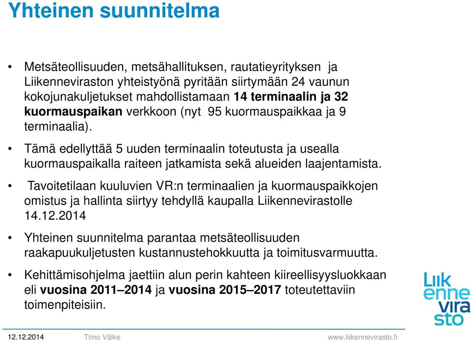 Tavoitetilaan kuuluvien VR:n terminaalien ja kuormauspaikkojen omistus ja hallinta siirtyy tehdyllä kaupalla Liikennevirastolle 14.12.