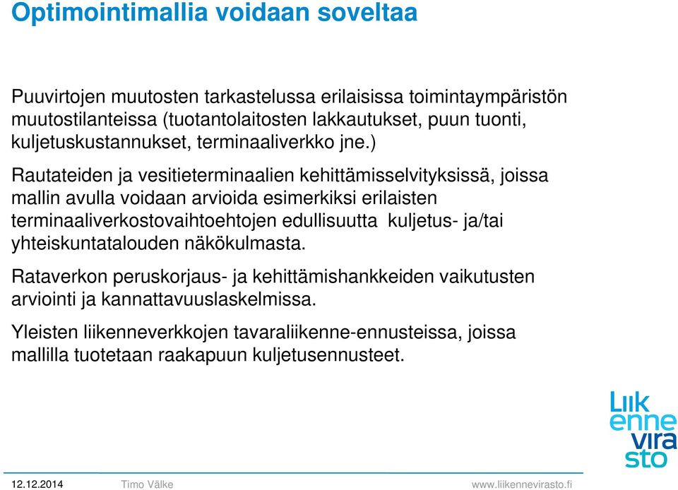 ) Rautateiden ja vesitieterminaalien kehittämisselvityksissä, joissa mallin avulla voidaan arvioida esimerkiksi erilaisten terminaaliverkostovaihtoehtojen