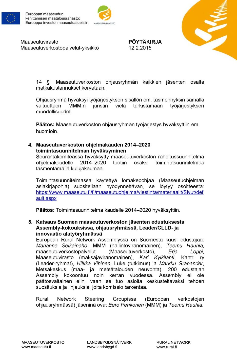 Maaseutuverkoston ohjelmakauden 2014 2020 toimintasuunnitelman hyväksyminen Seurantakomiteassa hyväksytty maaseutuverkoston rahoitussuunnitelma ohjelmakaudelle 2014 2020 tuotiin osaksi