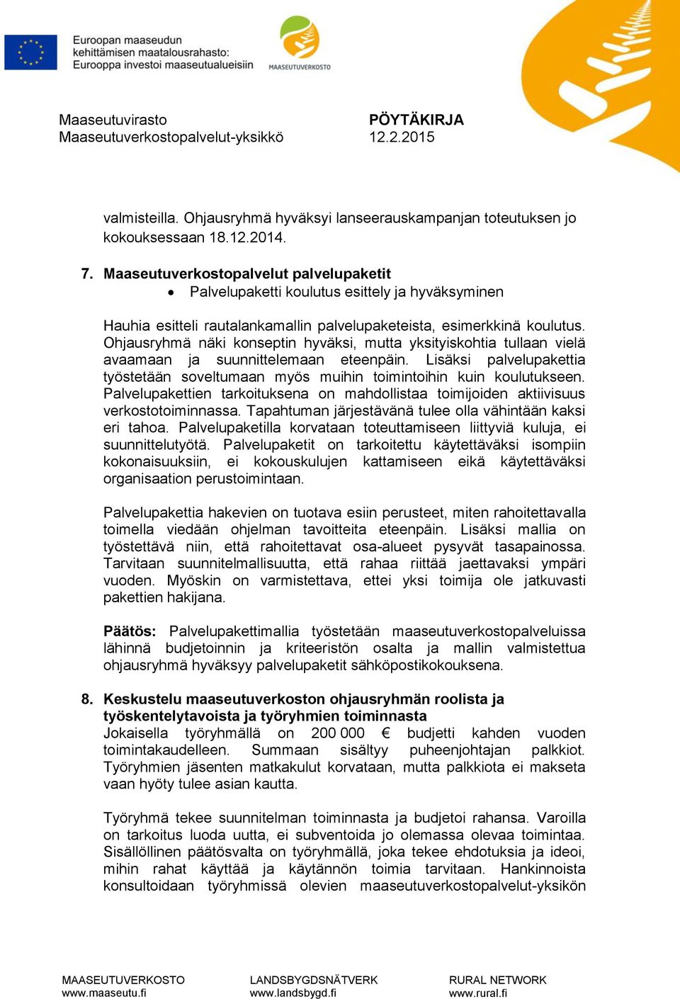 Ohjausryhmä näki konseptin hyväksi, mutta yksityiskohtia tullaan vielä avaamaan ja suunnittelemaan eteenpäin. Lisäksi palvelupakettia työstetään soveltumaan myös muihin toimintoihin kuin koulutukseen.