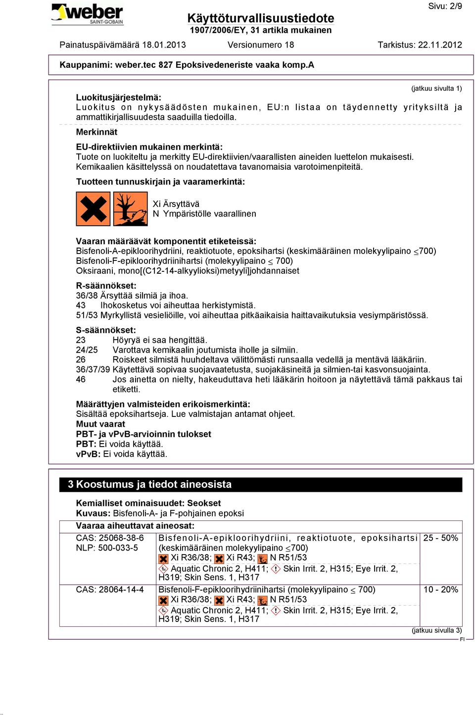 Kemikaalien käsittelyssä on noudatettava tavanomaisia varotoimenpiteitä. Tuotteen tunnuskirjain ja vaaramerkintä:?@g?