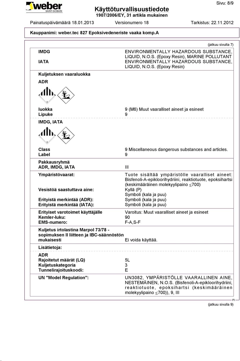 Label 9 Pakkausryhmä ADR, IMDG, IATA Ympäristövaarat: Vesistöä saastuttava aine: Erityistä merkintää (ADR): Erityistä merkintää (IATA): III Tuote sisältää ympäristölle vaaralliset aineet: